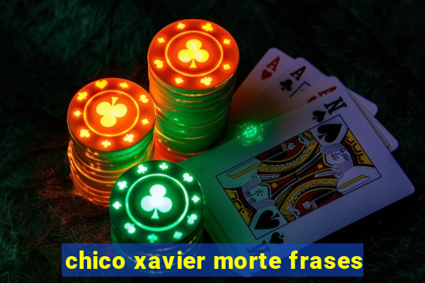 chico xavier morte frases